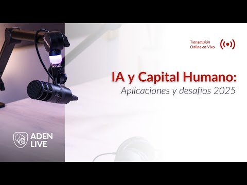 ADEN Live | IA y Capital Humano: Aplicaciones y desafíos 2025